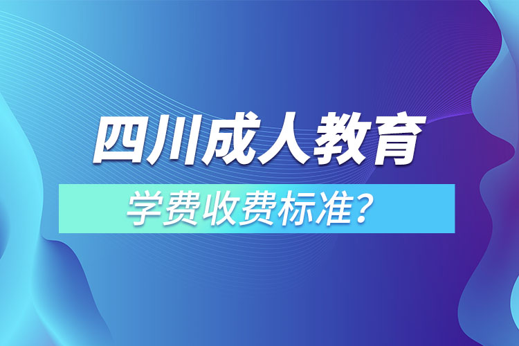 四川成人教育學(xué)費(fèi)收費(fèi)標(biāo)準(zhǔn)？