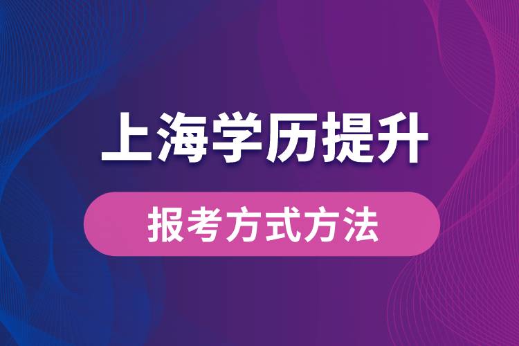 在上海想學(xué)歷提升怎么辦？有哪些提升學(xué)歷方法和指定報(bào)名途徑有哪些？