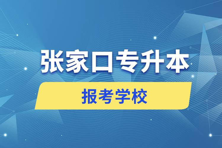 張家口專升本網(wǎng)站報(bào)考學(xué)校名單