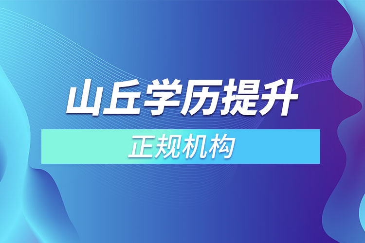 山丘學(xué)歷提升的正規(guī)機構(gòu)？