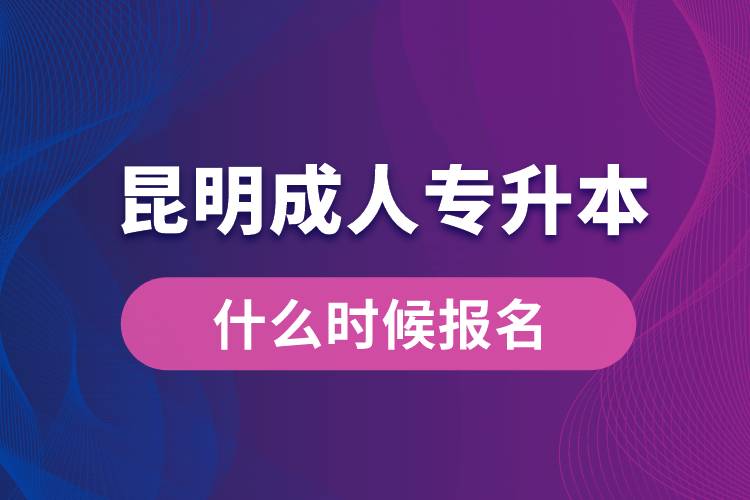 昆明成人專升本什么時候報名