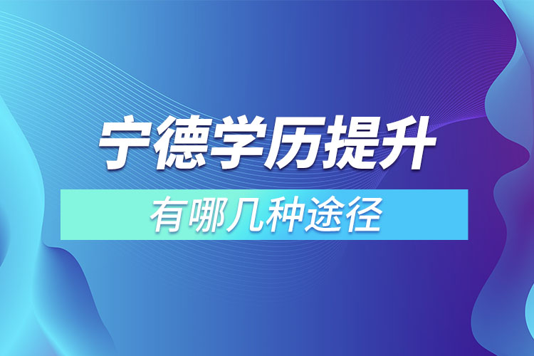 寧德學(xué)歷提升有哪幾種途徑？