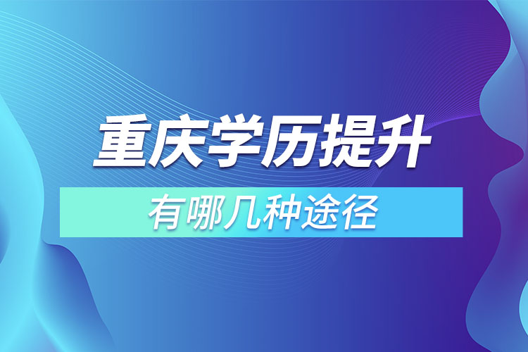 重慶提升學歷有哪幾種途徑