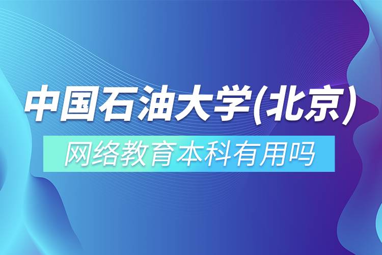 中國石油大學(xué)(北京)網(wǎng)絡(luò)教育本科有用嗎