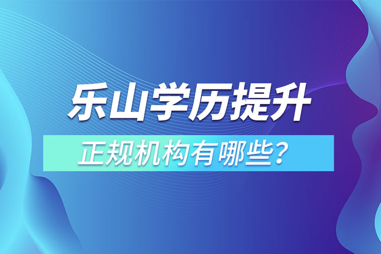 樂山學(xué)歷提升的正規(guī)機(jī)構(gòu)排名？