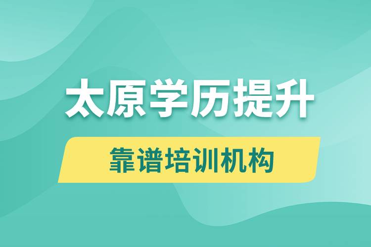 太原學(xué)歷提升哪家培訓(xùn)機構(gòu)好和比較靠譜？