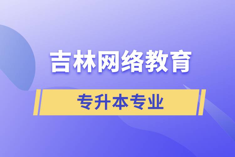 吉林網(wǎng)絡(luò)教育專升本專業(yè)有哪些