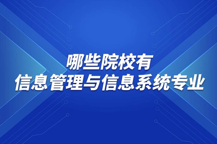 哪些院校有信息管理與信息系統(tǒng)專業(yè)