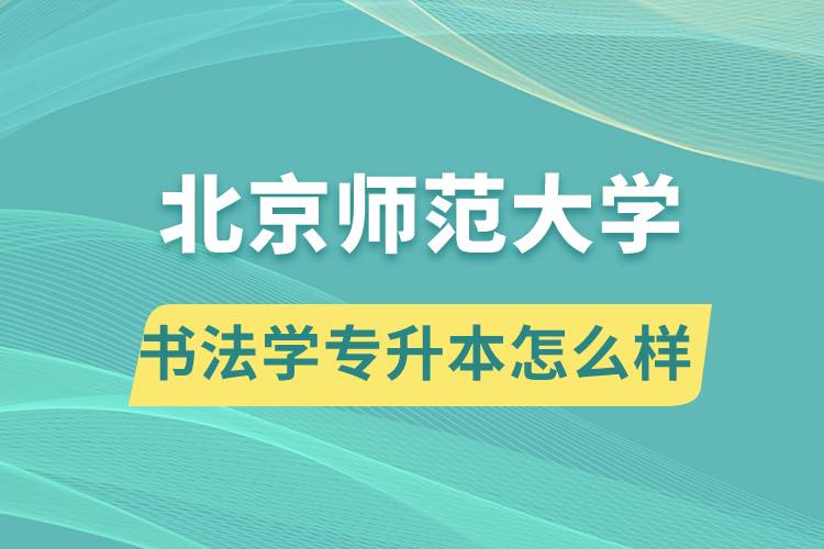 報考北京師范大學(xué)書法學(xué)專業(yè)專升本怎么樣？