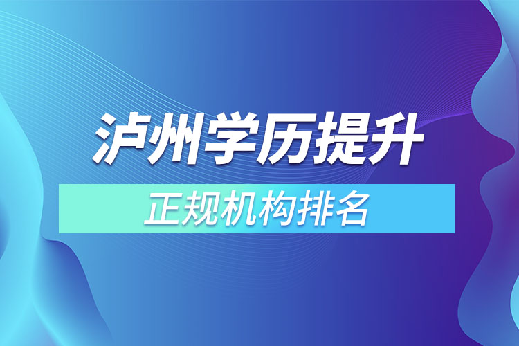 瀘州學(xué)歷提升的正規(guī)機(jī)構(gòu)排名？