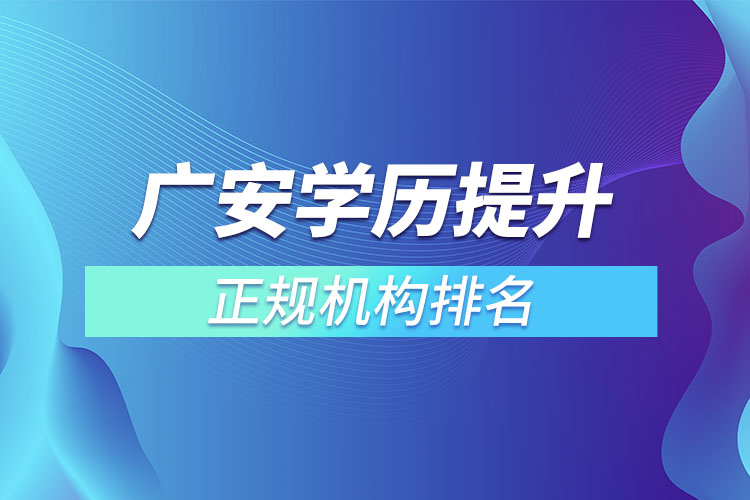 廣安學(xué)歷提升的正規(guī)機(jī)構(gòu)排名？