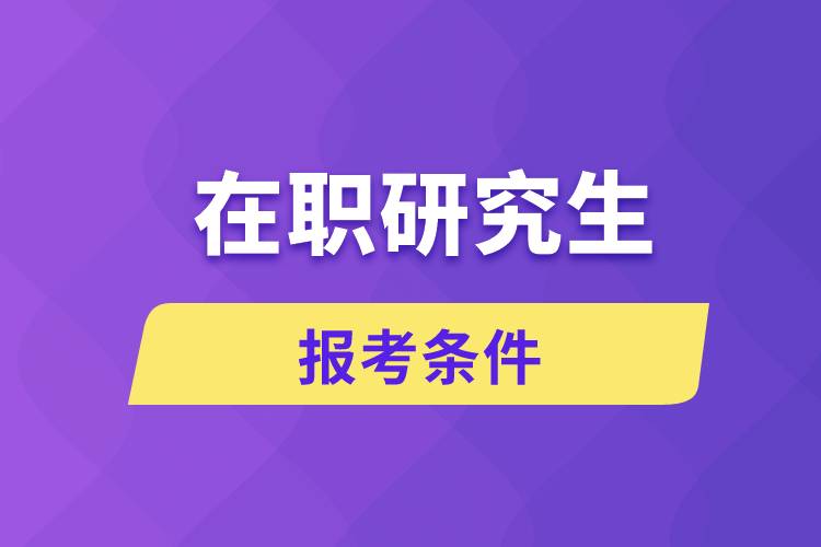 報考在職研究生條件報考規(guī)定