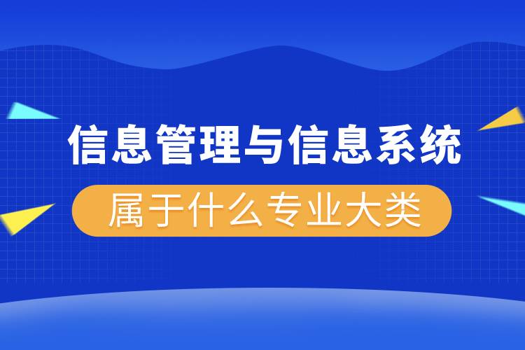 信息管理與信息系統(tǒng)屬于什么專業(yè)大類