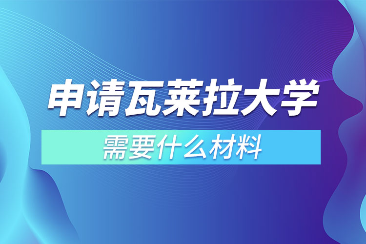 申請(qǐng)瓦萊拉大學(xué)需要什么材料