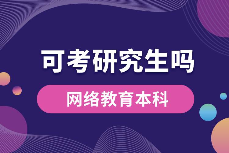 網(wǎng)絡教育本科可以考研究生嗎？