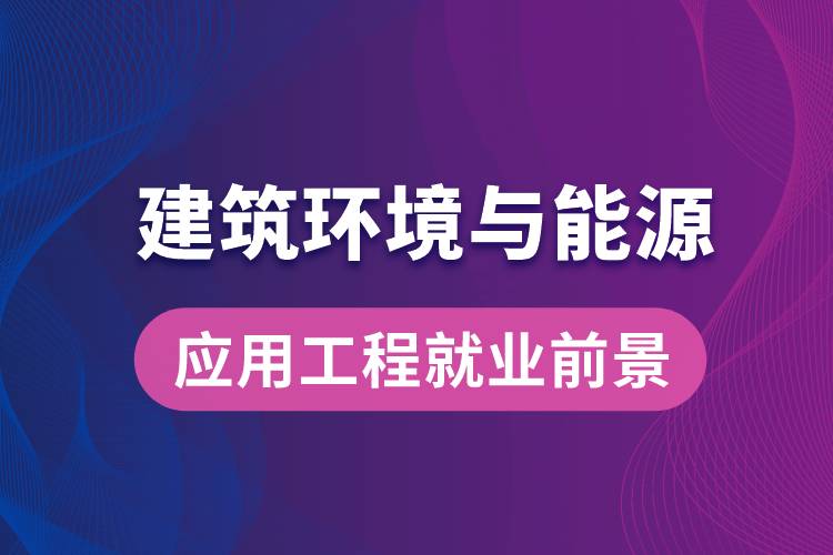 建筑環(huán)境與能源應(yīng)用工程專業(yè)畢業(yè)后就業(yè)前景怎么樣？