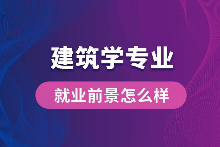 建筑學專業(yè)畢業(yè)后就業(yè)前景怎么樣？