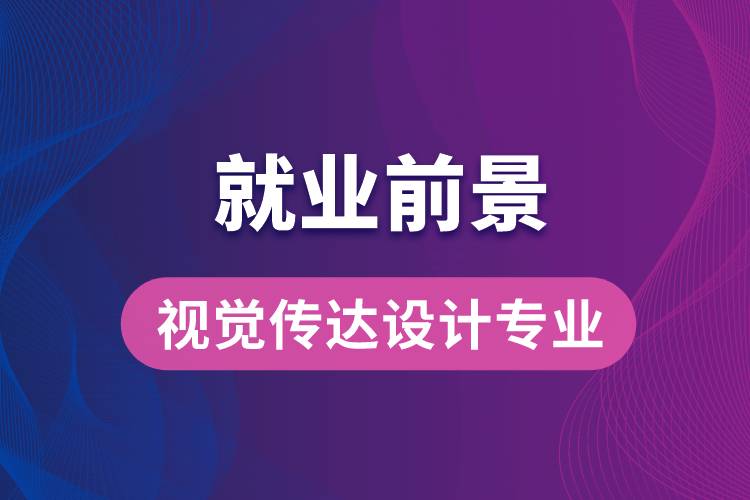 視覺(jué)傳達(dá)設(shè)計(jì)專(zhuān)業(yè)畢業(yè)后就業(yè)前景怎么樣？