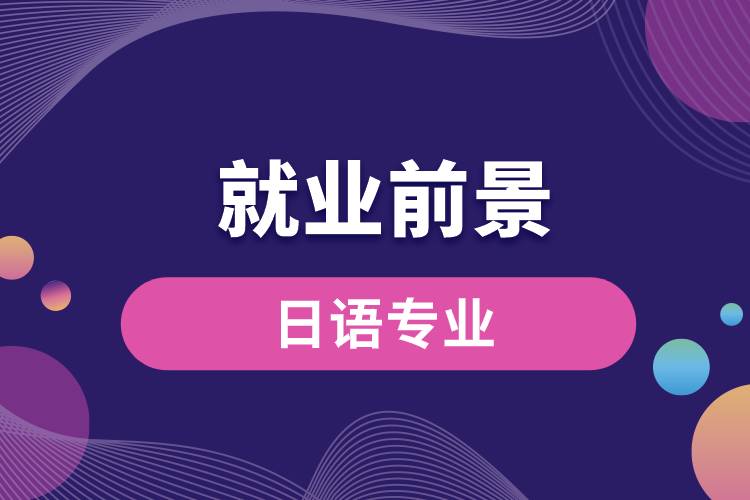 日語專業(yè)畢業(yè)后就業(yè)前景怎么樣？