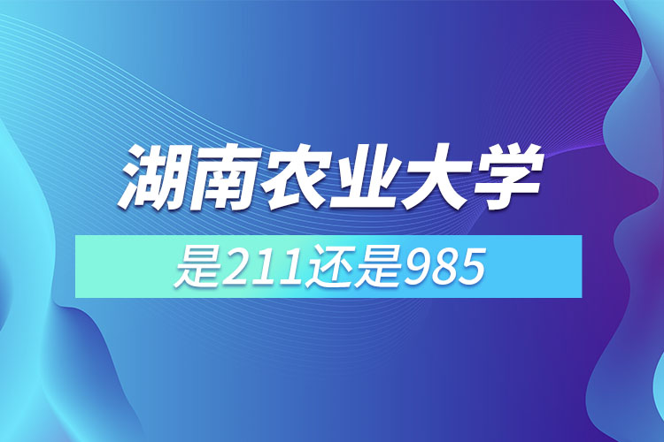 湖南農業(yè)大學是211或者985嗎