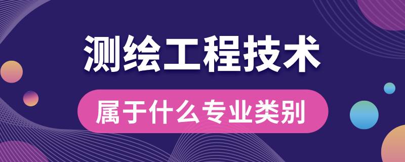 測繪工程技術(shù)屬于什么專業(yè)類別