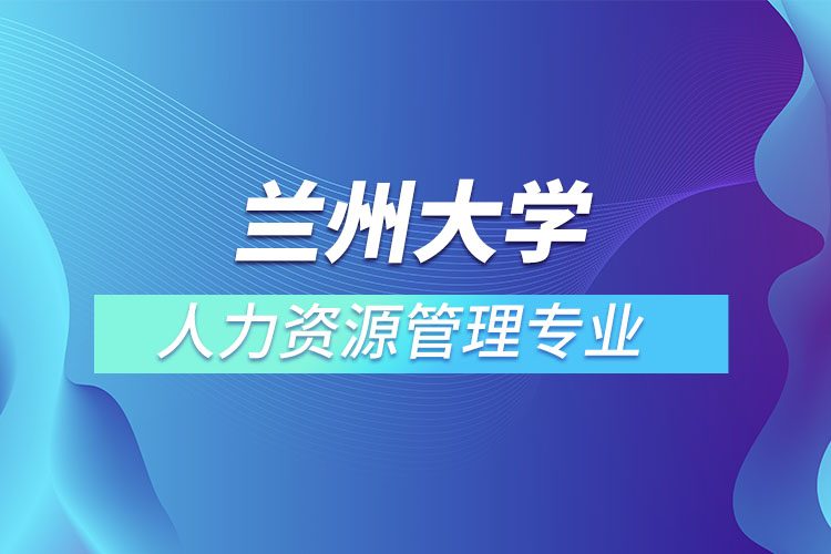 蘭州大學(xué)人力資源管理專業(yè)怎么樣？