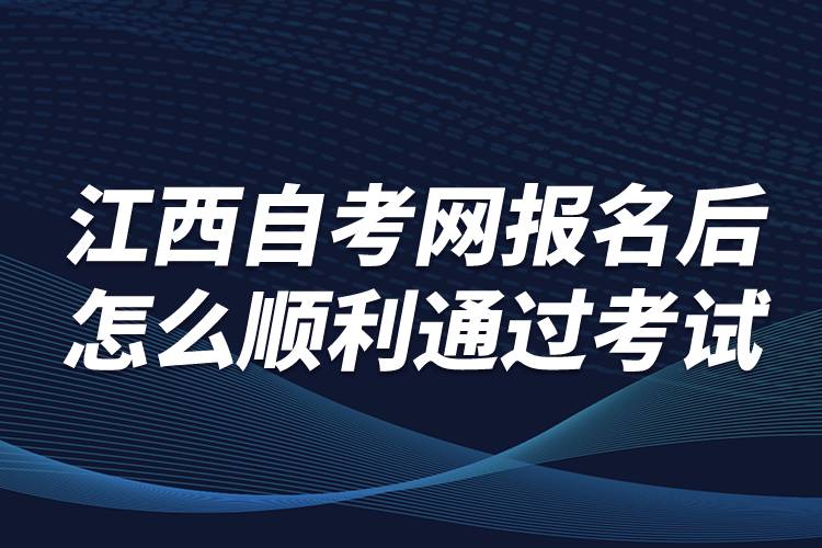 江西自考網(wǎng)報(bào)名后怎么順利通過(guò)考試