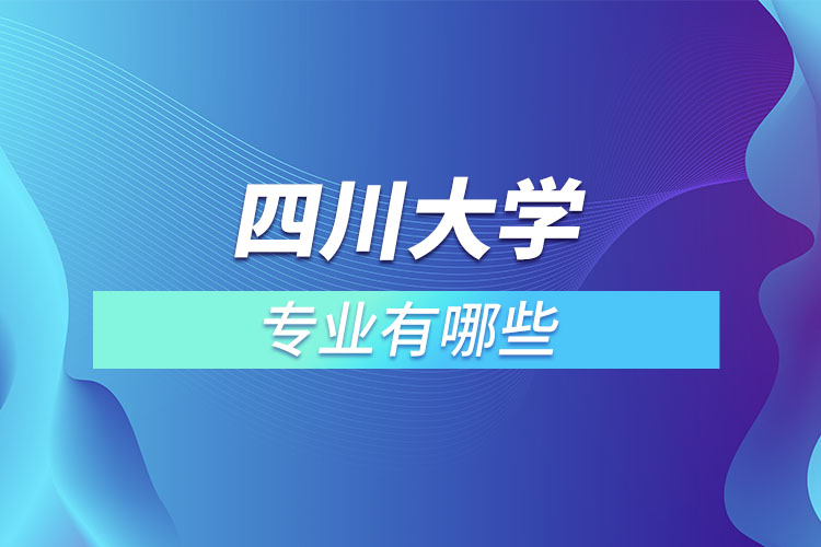 四川大學(xué)有哪些專業(yè)嗎？