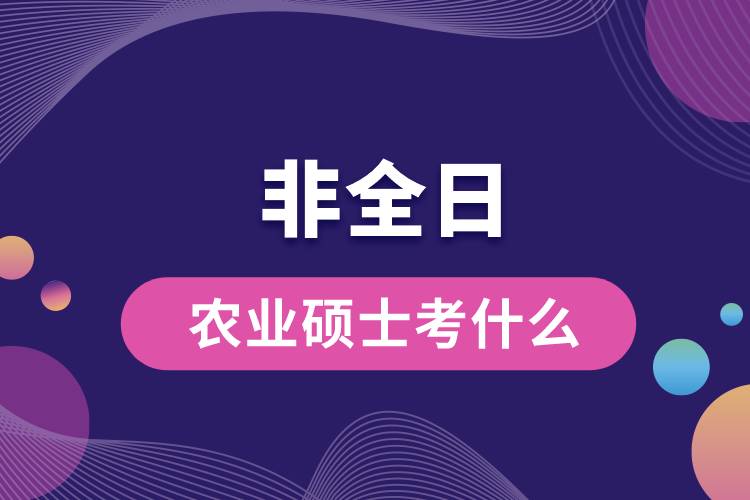 非全日制農(nóng)業(yè)碩士考什么