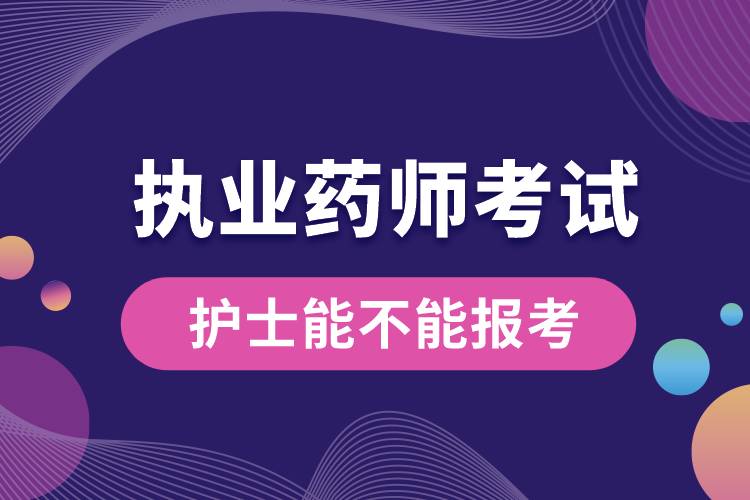 護(hù)士能不能報(bào)考執(zhí)業(yè)藥師考試