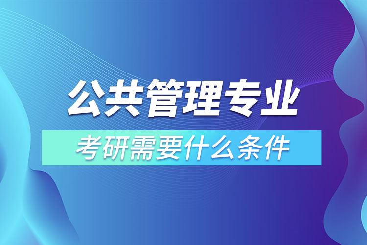 公共管理專業(yè)考研條件有哪些？