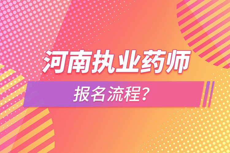 河南執(zhí)業(yè)藥師報名流程？