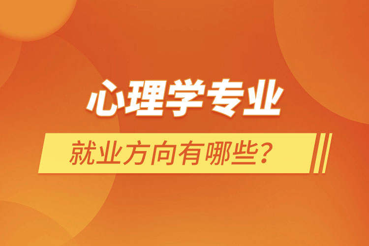 心理學專業(yè)就業(yè)方向有哪些？