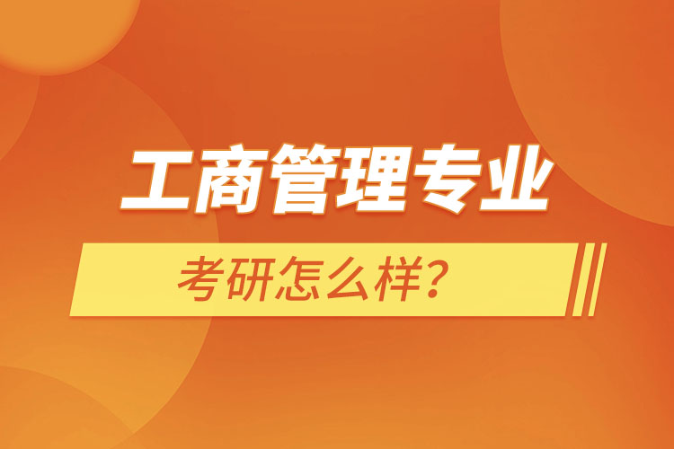 工商管理專業(yè)考研怎么樣？