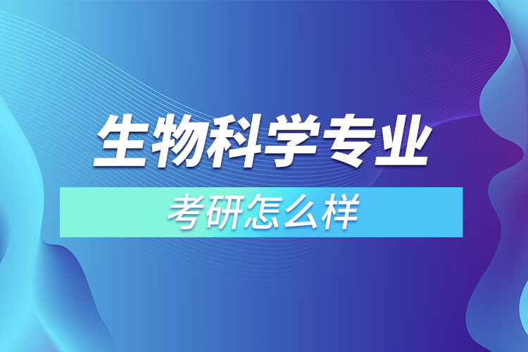 生物科學(xué)專業(yè)考研怎么樣