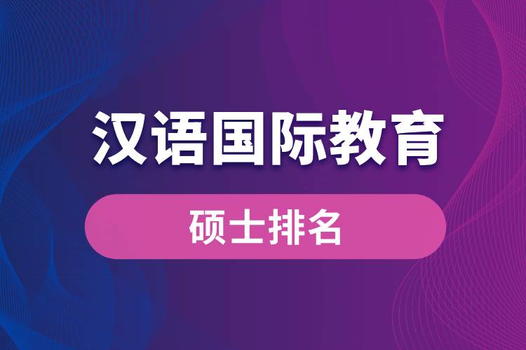 漢語(yǔ)國(guó)際教育碩士排名