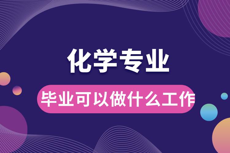 化學專業(yè)畢業(yè)可以做什么工作