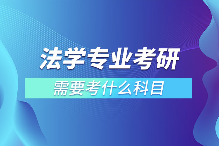 法學專業(yè)考研需要考什么科目