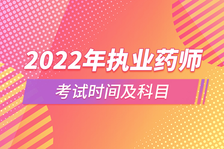 2022年執(zhí)業(yè)藥師考試時間及科目