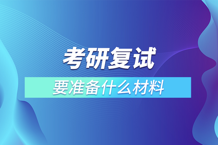 考研復(fù)試要準(zhǔn)備什么材料