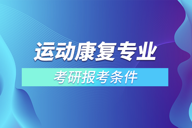 運(yùn)動康復(fù)專業(yè)考研報(bào)考條件