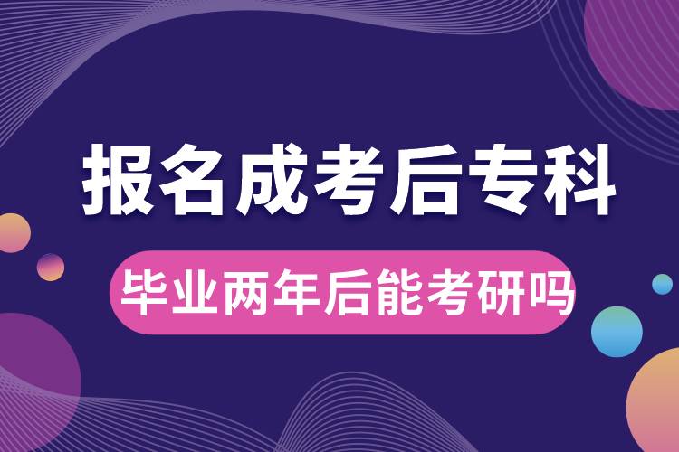 報名成考后?？飘厴I(yè)兩年后能考研嗎