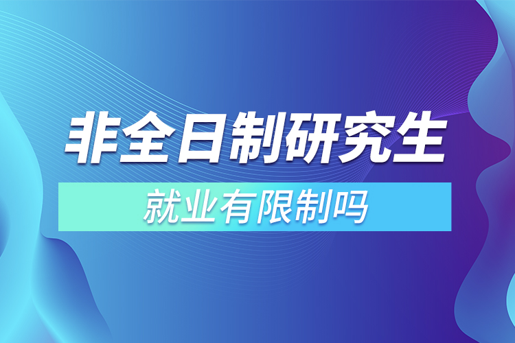 非全日制研究生就業(yè)有限制嗎