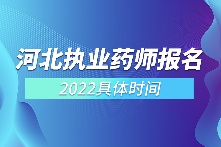 河北執(zhí)業(yè)藥師報名時間2022具體時間