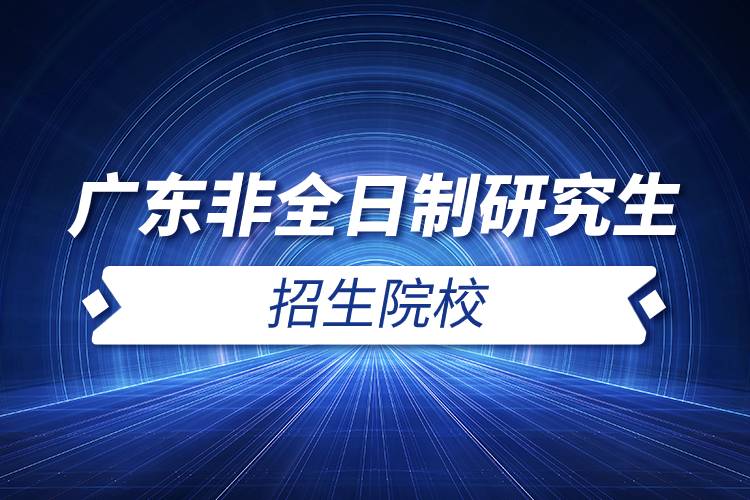 廣東非全日制研究生招生院校