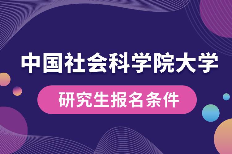 中國社會科學(xué)院大學(xué)研究生報(bào)名條件