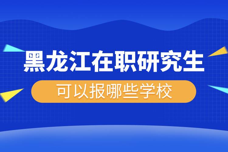 黑龍江在職研究生可以報(bào)哪些學(xué)校