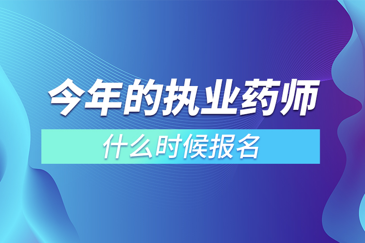 今年的執(zhí)業(yè)藥師什么時候報名