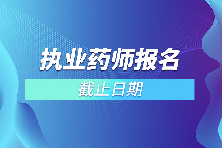 2022年執(zhí)業(yè)藥師報名截止日期.jpg