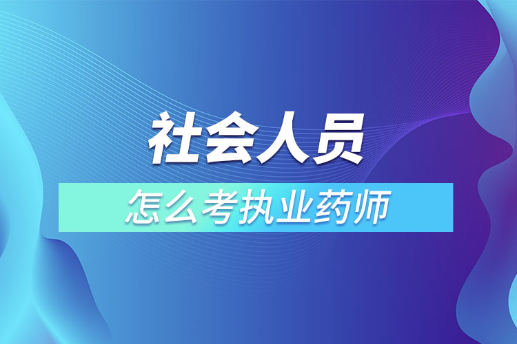 社會(huì)人員怎么考執(zhí)業(yè)藥師.jpg